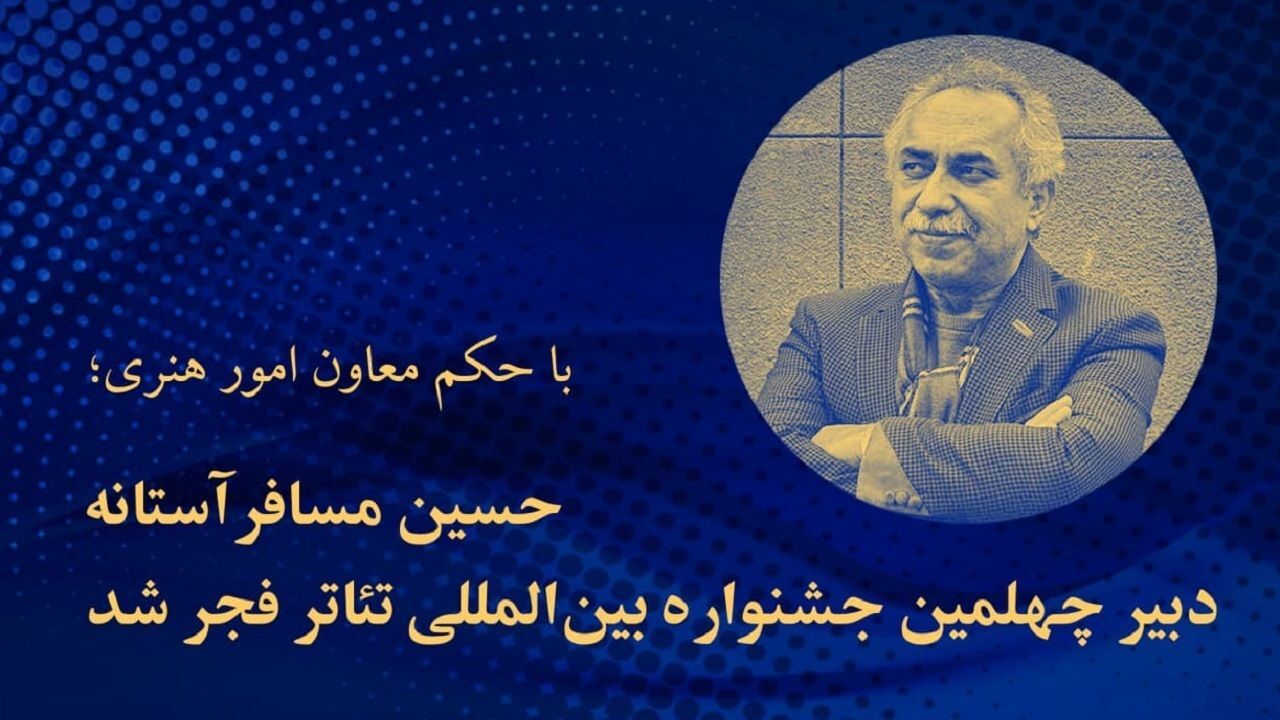 مسافرآستانه دبیر چهلمین جشنواره بین‌المللی تئاتر فجر شد