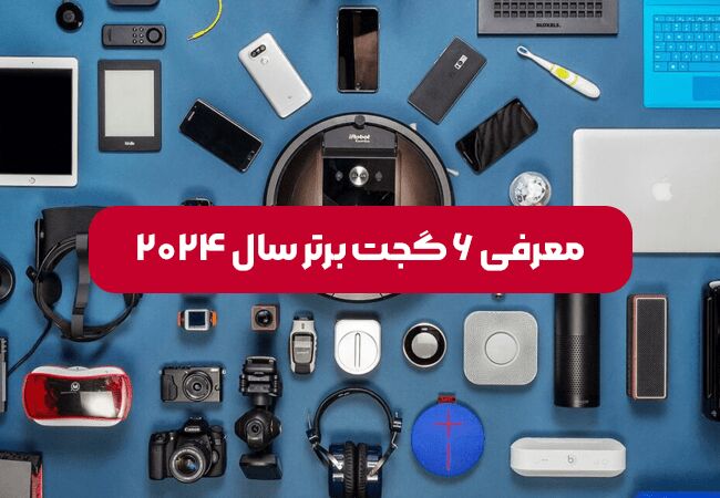 معرفی 6 گجت برتر سال 2024؛ دنیای تکنولوژی در دستان شما